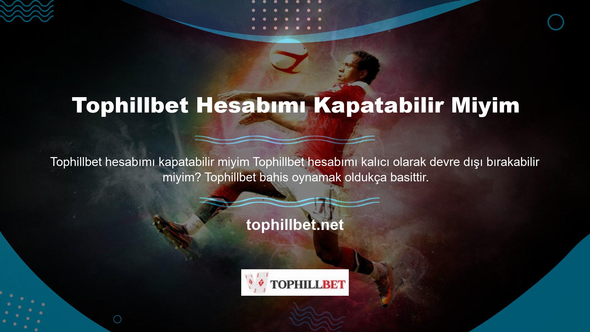 Bahis faaliyetine katılmak istemeyen kişiler daha sonra hesaplarını sonlandırabilirler